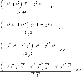 
\label{eq24}\begin{array}{@{}l}
\displaystyle
{{{{{\left({2 \ {\overline{i^{2}}}}+{i^{2}}\right)}\ {\overline{j^{2}}}}+{{j^{2}}\ {\overline{i^{2}}}}}\over{{\overline{i^{2}}}\ {\overline{j^{2}}}}}\ {|^{\  1 \  1}}}+ 
\
\
\displaystyle
{{{{{\left({2 \ {i^{2}}\ {\overline{i^{2}}}}+{{i^{2}}^{2}}\right)}\ {\overline{j^{2}}}}+{{i^{2}}\ {j^{2}}\ {\overline{i^{2}}}}}\over{{\overline{i^{2}}}\ {\overline{j^{2}}}}}\ {|^{\  i \  i}}}+ 
\
\
\displaystyle
{{{{{\left({2 \ {j^{2}}\ {\overline{i^{2}}}}+{{i^{2}}\ {j^{2}}}\right)}\ {\overline{j^{2}}}}+{{{j^{2}}^{2}}\ {\overline{i^{2}}}}}\over{{\overline{i^{2}}}\ {\overline{j^{2}}}}}\ {|^{\  j \  j}}}+ 
\
\
\displaystyle
{{{{{\left(-{2 \ {i^{2}}\ {j^{2}}\ {\overline{i^{2}}}}-{{{i^{2}}^{2}}\ {j^{2}}}\right)}\ {\overline{j^{2}}}}-{{i^{2}}\ {{j^{2}}^{2}}\ {\overline{i^{2}}}}}\over{{\overline{i^{2}}}\ {\overline{j^{2}}}}}\ {|^{\  k \  k}}}
