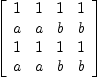 
\label{eq57}\left[ 
\begin{array}{cccc}
1 & 1 & 1 & 1 
\
a & a & b & b 
\
1 & 1 & 1 & 1 
\
a & a & b & b 
