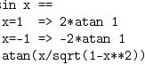 
       asin x ==
         x=1  => 2<em>atan 1
         x=-1 => -2</em>atan 1
         atan(x/sqrt(1-x*<em>2))
