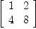 
\label{eq12}\left[ 
\begin{array}{cc}
1 & 2 
\
4 & 8 
