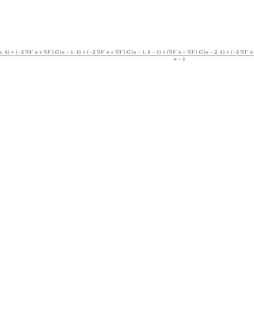 
\label{eq23}\frac{{\%V \  n \ {G \left({n , \: k}\right)}}+{{\left(-{2 \  \%V \  n}+ \%V \right)}\ {G \left({{n - 1}, \: k}\right)}}+{{\left(-{2 \  \%V \  n}+ \%V \right)}\ {G \left({{n - 1}, \:{k - 1}}\right)}}+{{\left({\%V \  n}- \%V \right)}\ {G \left({{n - 2}, \: k}\right)}}+{{\left(-{2 \  \%V \  n}+{2 \  \%V}\right)}\ {G \left({{n - 2}, \:{k - 1}}\right)}}+{{\left({\%V \  n}- \%V \right)}\ {G \left({{n - 2}, \:{k - 2}}\right)}}}{n - 1}