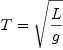
\label{eq44}T ={\sqrt{L \over g}}