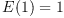 E(1) = 1