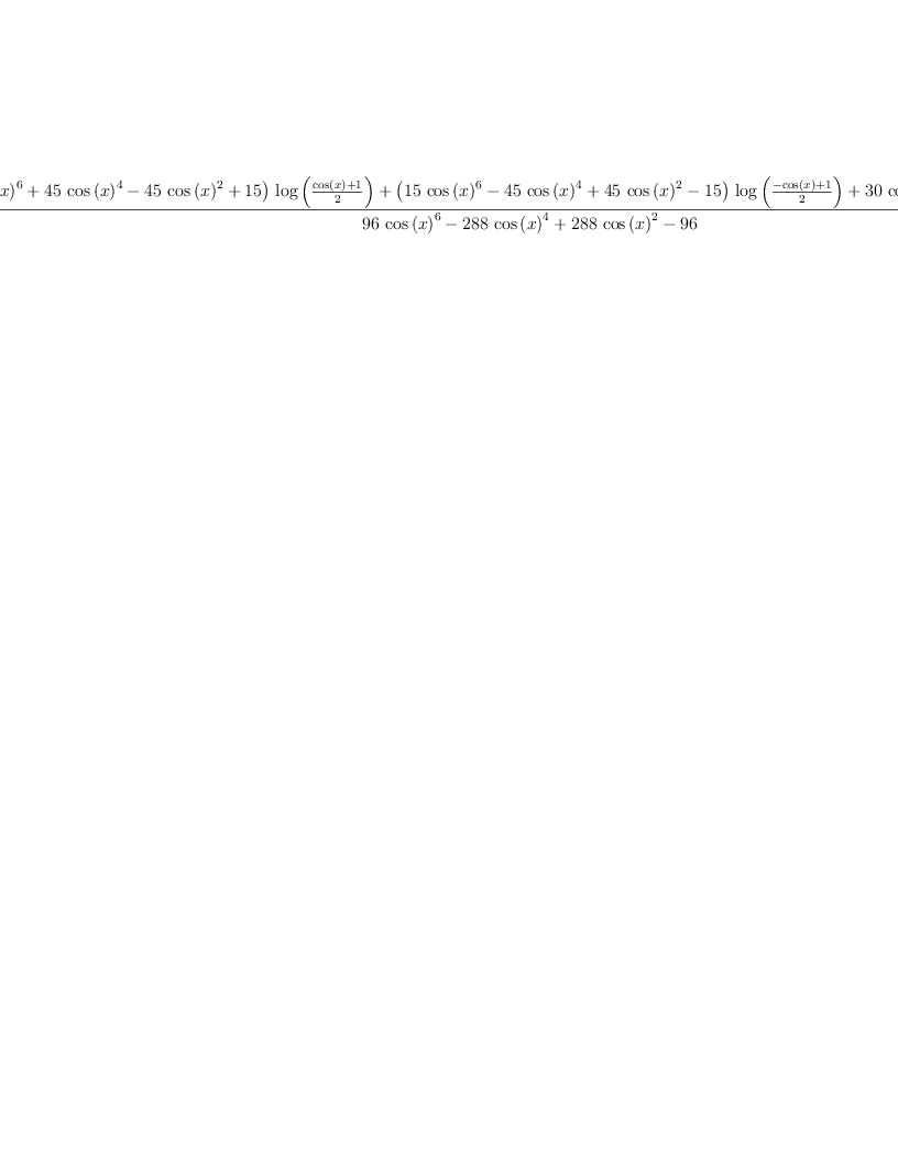 
\label{eq9}\frac{{{\left(-{{15}\ {{\cos \left({x}\right)}^{6}}}+{{45}\ {{\cos \left({x}\right)}^{4}}}-{{45}\ {{\cos \left({x}\right)}^{2}}}+{15}\right)}\ {\log \left({\frac{{\cos \left({x}\right)}+ 1}{2}}\right)}}+{{\left({{15}\ {{\cos \left({x}\right)}^{6}}}-{{45}\ {{\cos \left({x}\right)}^{4}}}+{{45}\ {{\cos \left({x}\right)}^{2}}}-{15}\right)}\ {\log \left({\frac{-{\cos \left({x}\right)}+ 1}{2}}\right)}}+{{30}\ {{\cos \left({x}\right)}^{5}}}-{{80}\ {{\cos \left({x}\right)}^{3}}}+{{66}\ {\cos \left({x}\right)}}}{{{96}\ {{\cos \left({x}\right)}^{6}}}-{{288}\ {{\cos \left({x}\right)}^{4}}}+{{288}\ {{\cos \left({x}\right)}^{2}}}-{96}}