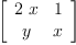 
\label{eq1}\left[ 
\begin{array}{cc}
{2 \  x}& 1 
\
y & x 
