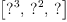 
\label{eq8}\left[{{?}^{3}}, \:{{?}^{2}}, \: ? \right]