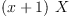 
\label{eq11}{\left(x + 1 \right)}\  X