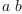 
\label{eq21}a \  b