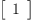 
\label{eq4}\left[ 
\begin{array}{c}
1 
