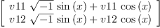 
\label{eq46}\left[ 
\begin{array}{c}
{{v 11 \ {\sqrt{- 1}}\ {\sin \left({x}\right)}}+{v 11 \ {\cos \left({x}\right)}}}
\
{{v 12 \ {\sqrt{- 1}}\ {\sin \left({x}\right)}}+{v 12 \ {\cos \left({x}\right)}}}
