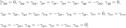 
\label{eq9}\begin{array}{@{}l}
\displaystyle
\left[{{��_{pp}}= 0}, \:{{��_{pq}}={��_{pq}}}, \:{{��_{pr}}={��_{pr}}}, \:{{��_{ps}}={��_{ps}}}, \:{{��_{qp}}= -{��_{pq}}}, \:{{��_{qq}}= 0}, \: \right.
\
\
\displaystyle
\left.{{��_{qr}}={��_{qr}}}, \:{{��_{qs}}={��_{qs}}}, \:{{��_{rp}}= -{��_{pr}}}, \:{{��_{rq}}= -{��_{qr}}}, \:{{��_{rr}}= 0}, \:{{��_{rs}}={��_{rs}}}, \: \right.
\
\
\displaystyle
\left.{{��_{sp}}= -{��_{ps}}}, \:{{��_{sq}}= -{��_{qs}}}, \:{{��_{sr}}= -{��_{rs}}}, \:{{��_{ss}}= 0}\right] 
