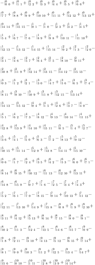 
\label{eq36}\begin{array}{@{}l}
\displaystyle
-{|_{0 \  0}^{0}}+{|_{1 \  1}^{0}}+{|_{2 \  2}^{0}}+{|_{3 \  3}^{0}}+{|_{4 \  4}^{0}}+{|_{5 \  5}^{0}}+{|_{6 \  6}^{0}}+ 
\
\
\displaystyle
{|_{7 \  7}^{0}}+{|_{8 \  8}^{0}}+{|_{9 \  9}^{0}}+{|_{{10}\ {1
0}}^{0}}+{|_{{11}\ {11}}^{0}}+{|_{{12}\ {12}}^{0}}+{|_{{13}\ {1
3}}^{0}}+ 
\
\
\displaystyle
{|_{{14}\ {14}}^{0}}+{|_{{15}\ {15}}^{0}}-{|_{0 \  1}^{1}}-{|_{1 \  0}^{1}}-{|_{2 \  3}^{1}}+{|_{3 \  2}^{1}}-{|_{4 \  5}^{1}}+ 
\
\
\displaystyle
{|_{5 \  4}^{1}}+{|_{6 \  7}^{1}}-{|_{7 \  6}^{1}}-{|_{8 \  9}^{1}}+{|_{9 \  8}^{1}}+{|_{{10}\ {11}}^{1}}-{|_{{11}\ {10}}^{1}}+ 
\
\
\displaystyle
{|_{{12}\ {13}}^{1}}-{|_{{13}\ {12}}^{1}}-{|_{{14}\ {15}}^{1}}+{|_{{15}\ {14}}^{1}}-{|_{0 \  2}^{2}}+{|_{1 \  3}^{2}}-{|_{2 \  0}^{2}}- 
\
\
\displaystyle
{|_{3 \  1}^{2}}-{|_{4 \  6}^{2}}-{|_{5 \  7}^{2}}+{|_{6 \  4}^{2}}+{|_{7 \  5}^{2}}-{|_{8 \ {10}}^{2}}-{|_{9 \ {11}}^{2}}+ \
\
\displaystyle
{|_{{10}\  8}^{2}}+{|_{{11}\  9}^{2}}+{|_{{12}\ {14}}^{2}}+{|_{{13}\ {15}}^{2}}-{|_{{14}\ {12}}^{2}}-{|_{{15}\ {13}}^{2}}- \
\
\displaystyle
{|_{0 \  3}^{3}}-{|_{1 \  2}^{3}}+{|_{2 \  1}^{3}}-{|_{3 \  0}^{3}}-{|_{4 \  7}^{3}}+{|_{5 \  6}^{3}}-{|_{6 \  5}^{3}}+{|_{7 \  4}^{3}}- 
\
\
\displaystyle
{|_{8 \ {11}}^{3}}+{|_{9 \ {10}}^{3}}-{|_{{10}\  9}^{3}}+{|_{{1
1}\  8}^{3}}+{|_{{12}\ {15}}^{3}}-{|_{{13}\ {14}}^{3}}+ 
\
\
\displaystyle
{|_{{14}\ {13}}^{3}}-{|_{{15}\ {12}}^{3}}-{|_{0 \  4}^{4}}+{|_{1 \  5}^{4}}+{|_{2 \  6}^{4}}+{|_{3 \  7}^{4}}-{|_{4 \  0}^{4}}- 
\
\
\displaystyle
{|_{5 \  1}^{4}}-{|_{6 \  2}^{4}}-{|_{7 \  3}^{4}}-{|_{8 \ {1
2}}^{4}}-{|_{9 \ {13}}^{4}}-{|_{{10}\ {14}}^{4}}-{|_{{11}\ {1
5}}^{4}}+ 
\
\
\displaystyle
{|_{{12}\  8}^{4}}+{|_{{13}\  9}^{4}}+{|_{{14}\ {10}}^{4}}+{|_{{15}\ {11}}^{4}}-{|_{0 \  5}^{5}}-{|_{1 \  4}^{5}}+{|_{2 \  7}^{5}}- 
\
\
\displaystyle
{|_{3 \  6}^{5}}+{|_{4 \  1}^{5}}-{|_{5 \  0}^{5}}+{|_{6 \  3}^{5}}-{|_{7 \  2}^{5}}-{|_{8 \ {13}}^{5}}+{|_{9 \ {12}}^{5}}- \
\
\displaystyle
{|_{{10}\ {15}}^{5}}+{|_{{11}\ {14}}^{5}}-{|_{{12}\  9}^{5}}+{|_{{13}\  8}^{5}}-{|_{{14}\ {11}}^{5}}+{|_{{15}\ {10}}^{5}}- 
\
\
\displaystyle
{|_{0 \  6}^{6}}-{|_{1 \  7}^{6}}-{|_{2 \  4}^{6}}+{|_{3 \  5}^{6}}+{|_{4 \  2}^{6}}-{|_{5 \  3}^{6}}-{|_{6 \  0}^{6}}+{|_{7 \  1}^{6}}- 
\
\
\displaystyle
{|_{8 \ {14}}^{6}}+{|_{9 \ {15}}^{6}}+{|_{{10}\ {12}}^{6}}-{|_{{11}\ {13}}^{6}}-{|_{{12}\ {10}}^{6}}+{|_{{13}\ {11}}^{6}}+ \
\
\displaystyle
{|_{{14}\  8}^{6}}-{|_{{15}\  9}^{6}}-{|_{0 \  7}^{7}}+{|_{1 \  6}^{7}}-{|_{2 \  5}^{7}}-{|_{3 \  4}^{7}}+{|_{4 \  3}^{7}}+ 
\
\
\displaystyle
{|_{5 \  2}^{7}}-{|_{6 \  1}^{7}}-{|_{7 \  0}^{7}}-{|_{8 \ {1
5}}^{7}}-{|_{9 \ {14}}^{7}}+{|_{{10}\ {13}}^{7}}+{|_{{11}\ {1
2}}^{7}}- 
\
\
\displaystyle
{|_{{12}\ {11}}^{7}}-{|_{{13}\ {10}}^{7}}+{|_{{14}\  9}^{7}}+{|_{{15}\  8}^{7}}-{|_{0 \  8}^{8}}+{|_{1 \  9}^{8}}+{|_{2 \ {1
0}}^{8}}+ 
\
\
\displaystyle
{|_{3 \ {11}}^{8}}+{|_{4 \ {12}}^{8}}+{|_{5 \ {13}}^{8}}+{|_{6 \ {14}}^{8}}+{|_{7 \ {15}}^{8}}-{|_{8 \  0}^{8}}-{|_{9 \  1}^{8}}- 
\
\
\displaystyle
{|_{{10}\  2}^{8}}-{|_{{11}\  3}^{8}}-{|_{{12}\  4}^{8}}-{|_{{1
3}\  5}^{8}}-{|_{{14}\  6}^{8}}-{|_{{15}\  7}^{8}}-{|_{0 \  9}^{9}}- 
\
\
\displaystyle
{|_{1 \  8}^{9}}+{|_{2 \ {11}}^{9}}-{|_{3 \ {10}}^{9}}+{|_{4 \ {13}}^{9}}-{|_{5 \ {12}}^{9}}-{|_{6 \ {15}}^{9}}+{|_{7 \ {1
4}}^{9}}+ 
\
\
\displaystyle
{|_{8 \  1}^{9}}-{|_{9 \  0}^{9}}+{|_{{10}\  3}^{9}}-{|_{{11}\  2}^{9}}+{|_{{12}\  5}^{9}}-{|_{{13}\  4}^{9}}-{|_{{14}\  7}^{9}}+ 
\
\
\displaystyle
{|_{{15}\  6}^{9}}-{|_{0 \ {10}}^{10}}-{|_{1 \ {11}}^{10}}-{|_{2 \  8}^{10}}+{|_{3 \  9}^{10}}+{|_{4 \ {14}}^{10}}+ 
\
\
\displaystyle
{|_{5 \ {15}}^{10}}-{|_{6 \ {12}}^{10}}-{|_{7 \ {13}}^{10}}+{|_{8 \  2}^{10}}-{|_{9 \  3}^{10}}-{|_{{10}\  0}^{10}}+ 
\
\
\displaystyle
{|_{{11}\  1}^{10}}+{|_{{12}\  6}^{10}}+{|_{{13}\  7}^{10}}-{|_{{14}\  4}^{10}}-{|_{{15}\  5}^{10}}-{|_{0 \ {11}}^{11}}+ 
\
\
\displaystyle
{|_{1 \ {10}}^{11}}-{|_{2 \  9}^{11}}-{|_{3 \  8}^{11}}+{|_{4 \ {15}}^{11}}-{|_{5 \ {14}}^{11}}+{|_{6 \ {13}}^{11}}- 
\
\
\displaystyle
{|_{7 \ {12}}^{11}}+{|_{8 \  3}^{11}}+{|_{9 \  2}^{11}}-{|_{{1
0}\  1}^{11}}-{|_{{11}\  0}^{11}}+{|_{{12}\  7}^{11}}- 
\
\
\displaystyle
{|_{{13}\  6}^{11}}+{|_{{14}\  5}^{11}}-{|_{{15}\  4}^{11}}-{|_{0 \ {12}}^{12}}-{|_{1 \ {13}}^{12}}-{|_{2 \ {14}}^{12}}- 
\
\
\displaystyle
{|_{3 \ {15}}^{12}}-{|_{4 \  8}^{12}}+{|_{5 \  9}^{12}}+{|_{6 \ {10}}^{12}}+{|_{7 \ {11}}^{12}}+{|_{8 \  4}^{12}}- 
\
\
\displaystyle
{|_{9 \  5}^{12}}-{|_{{10}\  6}^{12}}-{|_{{11}\  7}^{12}}-{|_{{12}\  0}^{12}}+{|_{{13}\  1}^{12}}+{|_{{14}\  2}^{12}}+ 
\
\
\displaystyle
{|_{{15}\  3}^{12}}-{|_{0 \ {13}}^{13}}+{|_{1 \ {12}}^{13}}-{|_{2 \ {15}}^{13}}+{|_{3 \ {14}}^{13}}-{|_{4 \  9}^{13}}- 
\
\
\displaystyle
{|_{5 \  8}^{13}}-{|_{6 \ {11}}^{13}}+{|_{7 \ {10}}^{13}}+{|_{8 \  5}^{13}}+{|_{9 \  4}^{13}}-{|_{{10}\  7}^{13}}+ 
\
\
\displaystyle
{|_{{11}\  6}^{13}}-{|_{{12}\  1}^{13}}-{|_{{13}\  0}^{13}}-{|_{{14}\  3}^{13}}+{|_{{15}\  2}^{13}}-{|_{0 \ {14}}^{14}}+ 
\
\
\displaystyle
{|_{1 \ {15}}^{14}}+{|_{2 \ {12}}^{14}}-{|_{3 \ {13}}^{14}}-{|_{4 \ {10}}^{14}}+{|_{5 \ {11}}^{14}}-{|_{6 \  8}^{14}}- 
\
\
\displaystyle
{|_{7 \  9}^{14}}+{|_{8 \  6}^{14}}+{|_{9 \  7}^{14}}+{|_{{10}\  4}^{14}}-{|_{{11}\  5}^{14}}-{|_{{12}\  2}^{14}}+ 
\
\
\displaystyle
{|_{{13}\  3}^{14}}-{|_{{14}\  0}^{14}}-{|_{{15}\  1}^{14}}-{|_{0 \ {15}}^{15}}-{|_{1 \ {14}}^{15}}+{|_{2 \ {13}}^{15}}+ 
\
\
\displaystyle
{|_{3 \ {12}}^{15}}-{|_{4 \ {11}}^{15}}-{|_{5 \ {10}}^{15}}+{|_{6 \  9}^{15}}-{|_{7 \  8}^{15}}+{|_{8 \  7}^{15}}- 
\
\
\displaystyle
{|_{9 \  6}^{15}}+{|_{{10}\  5}^{15}}+{|_{{11}\  4}^{15}}-{|_{{12}\  3}^{15}}-{|_{{13}\  2}^{15}}+{|_{{14}\  1}^{15}}- 
\
\
\displaystyle
{|_{{15}\  0}^{15}}
