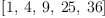 
\label{eq2}\left[ 1, \: 4, \: 9, \:{25}, \:{36}\right]