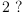 
\label{eq4}2 \  ?