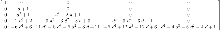 
\label{eq29}\left[ 
\begin{array}{ccccc}
1 & 0 & 0 & 0 & 0 
\
0 &{- d + 1}& 0 & 0 & 0 
\
0 &{-{{d}^{2}}+ 1}&{{{d}^{2}}-{2 \  d}+ 1}& 0 & 0 
\
0 &{-{2 \ {{d}^{3}}}+ 2}&{{3 \ {{d}^{3}}}-{3 \ {{d}^{2}}}-{3 \  d}+ 3}&{-{{d}^{3}}+{3 \ {{d}^{2}}}-{3 \  d}+ 1}& 0 
\
0 &{-{6 \ {{d}^{4}}}+ 6}&{{{11}\ {{d}^{4}}}-{8 \ {{d}^{3}}}-{6 \ {{d}^{2}}}-{8 \  d}+{11}}&{-{6 \ {{d}^{4}}}+{{12}\ {{d}^{3}}}-{{12}\  d}+ 6}&{{{d}^{4}}-{4 \ {{d}^{3}}}+{6 \ {{d}^{2}}}-{4 \  d}+ 1}
