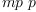 
\label{eq11}mp \  p
