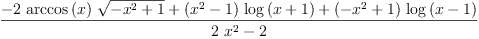 
\label{eq18}\frac{-{2 \ {\arccos \left({x}\right)}\ {\sqrt{-{{x}^{2}}+ 1}}}+{{\left({{x}^{2}}- 1 \right)}\ {\log \left({x + 1}\right)}}+{{\left(-{{x}^{2}}+ 1 \right)}\ {\log \left({x - 1}\right)}}}{{2 \ {{x}^{2}}}- 2}
