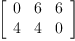 
\label{eq29}\left[ 
\begin{array}{ccc}
0 & 6 & 6 
\
4 & 4 & 0 
