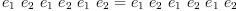 
\label{eq7}{{e_{1}}\ {e_{2}}\ {e_{1}}\ {e_{2}}\ {e_{1}}\ {e_{2}}}={{e_{1}}\ {e_{2}}\ {e_{1}}\ {e_{2}}\ {e_{1}}\ {e_{2}}}