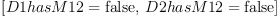
\label{eq2}\left[{D 1 hasM 12 =  \mbox{\rm false} }, \:{D 2 hasM 12 =  \mbox{\rm false} }\right]