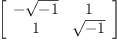
\label{eq32}\left[ 
\begin{array}{cc}
-{\sqrt{- 1}}& 1 
\
1 &{\sqrt{- 1}}
