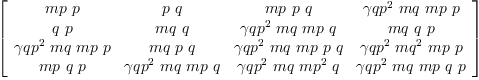 
\label{eq14}\left[ 
\begin{array}{cccc}
{mp \  p}&{p \  q}&{mp \  p \  q}&{{{�� qp}^{2}}\  mq \  mp \  p}
\
{q \  p}&{mq \  q}&{{{�� qp}^{2}}\  mq \  mp \  q}&{mq \  q \  p}
\
{{{�� qp}^{2}}\  mq \  mp \  p}&{mq \  p \  q}&{{{�� qp}^{2}}\  mq \  mp \  p \  q}&{{{�� qp}^{2}}\ {{mq}^{2}}\  mp \  p}
\
{mp \  q \  p}&{{{�� qp}^{2}}\  mq \  mp \  q}&{{{�� qp}^{2}}\  mq \ {{mp}^{2}}\  q}&{{{�� qp}^{2}}\  mq \  mp \  q \  p}
