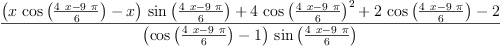 
\label{eq14}\frac{{{\left({x \ {\cos \left({\frac{{4 \  x}-{9 \  \pi}}{6}}\right)}}- x \right)}\ {\sin \left({\frac{{4 \  x}-{9 \  \pi}}{6}}\right)}}+{4 \ {{\cos \left({\frac{{4 \  x}-{9 \  \pi}}{6}}\right)}^{2}}}+{2 \ {\cos \left({\frac{{4 \  x}-{9 \  \pi}}{6}}\right)}}- 2}{{\left({\cos \left({\frac{{4 \  x}-{9 \  \pi}}{6}}\right)}- 1 \right)}\ {\sin \left({\frac{{4 \  x}-{9 \  \pi}}{6}}\right)}}