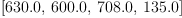 
\label{eq3}\left[{630.0}, \:{600.0}, \:{708.0}, \:{135.0}\right]