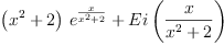 
\label{eq21}{{\left({{x}^{2}}+ 2 \right)}\ {{e}^{\frac{x}{{{x}^{2}}+ 2}}}}+{Ei \left({\frac{x}{{{x}^{2}}+ 2}}\right)}