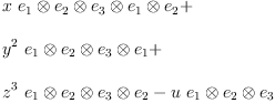 
\label{eq13}\begin{array}{@{}l}
\displaystyle
{x \ {{{{{e_{1}}\otimes{e_{2}}}\otimes{e_{3}}}\otimes{e_{1}}}\otimes{e_{2}}}}+ 
\
\
\displaystyle
{{{y}^{2}}\ {{{{e_{1}}\otimes{e_{2}}}\otimes{e_{3}}}\otimes{e_{1}}}}+ 
\
\
\displaystyle
{{{z}^{3}}\ {{{{e_{1}}\otimes{e_{2}}}\otimes{e_{3}}}\otimes{e_{2}}}}-{u \ {{{e_{1}}\otimes{e_{2}}}\otimes{e_{3}}}}
