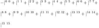 
\label{eq34}\begin{array}{@{}l}
\displaystyle
-{|_{\ }^{0 \  0}}+{|_{\ }^{1 \  1}}+{|_{\ }^{2 \  2}}+{|_{\ }^{3 \  3}}+{|_{\ }^{4 \  4}}+{|_{\ }^{5 \  5}}+{|_{\ }^{6 \  6}}+{|_{\ }^{7 \  7}}+ 
\
\
\displaystyle
{|_{\ }^{8 \  8}}+{|_{\ }^{9 \  9}}+{|_{\ }^{{10}\ {10}}}+{|_{\ }^{{11}\ {11}}}+{|_{\ }^{{12}\ {12}}}+{|_{\ }^{{13}\ {13}}}+{|_{\ }^{{14}\ {14}}}+ 
\
\
\displaystyle
{|_{\ }^{{15}\ {15}}}
