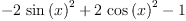 
\label{eq7}-{2 \ {{\sin \left({x}\right)}^{2}}}+{2 \ {{\cos \left({x}\right)}^{2}}}- 1