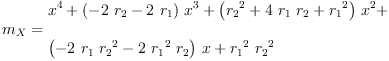 
\label{eq79}\begin{array}{@{}l}
\displaystyle
{m_{X}}={
\begin{array}{@{}l}
\displaystyle
{{x}^{4}}+{{\left(-{2 \ {r_{2}}}-{2 \ {r_{1}}}\right)}\ {{x}^{3}}}+{{\left({{r_{2}}^{2}}+{4 \ {r_{1}}\ {r_{2}}}+{{r_{1}}^{2}}\right)}\ {{x}^{2}}}+ 
\
\
\displaystyle
{{\left(-{2 \ {r_{1}}\ {{r_{2}}^{2}}}-{2 \ {{r_{1}}^{2}}\ {r_{2}}}\right)}\  x}+{{{r_{1}}^{2}}\ {{r_{2}}^{2}}}
