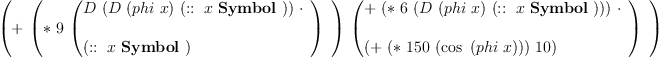 
\label{eq7}\left({
\begin{array}{@{}l}
\displaystyle
+ \ {\left({
\begin{array}{@{}l}
\displaystyle
<em> \  9 \ {\left({
\begin{array}{@{}l}
\displaystyle
D \ {\left(D \ {\left(phi \  x \right)}\ {\left(: : \  x \  \hbox{\axiomType{Symbol}\ } \right)}\right)}\  \cdot 
\
\
\displaystyle
{\left(: : \  x \  \hbox{\axiomType{Symbol}\ } \right)}
