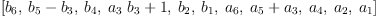 
\label{eq31}\left[{b_{6}}, \:{{b_{5}}-{b_{3}}}, \:{b_{4}}, \:{{{a_{3}}\ {b_{3}}}+ 1}, \:{b_{2}}, \:{b_{1}}, \:{a_{6}}, \:{{a_{5}}+{a_{3}}}, \:{a_{4}}, \:{a_{2}}, \:{a_{1}}\right]