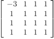 
\label{eq1}\left[ 
\begin{array}{cccc}
- 3 & 1 & 1 & 1 
\
1 & 1 & 1 & 1 
\
1 & 1 & 1 & 1 
\
1 & 1 & 1 & 1 
