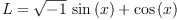 
\label{eq11}L ={{{\sqrt{- 1}}\ {\sin \left({x}\right)}}+{\cos \left({x}\right)}}