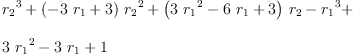 
\label{eq11}\begin{array}{@{}l}
\displaystyle
{{r_{2}}^{3}}+{{\left(-{3 \ {r_{1}}}+ 3 \right)}\ {{r_{2}}^{2}}}+{{\left({3 \ {{r_{1}}^{2}}}-{6 \ {r_{1}}}+ 3 \right)}\ {r_{2}}}-{{r_{1}}^{3}}+ 
\
\
\displaystyle
{3 \ {{r_{1}}^{2}}}-{3 \ {r_{1}}}+ 1 
