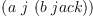 
\label{eq8}\left(a \  j \ {\left(b \  jack \right)}\right)