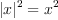 |x|^2 = x^2