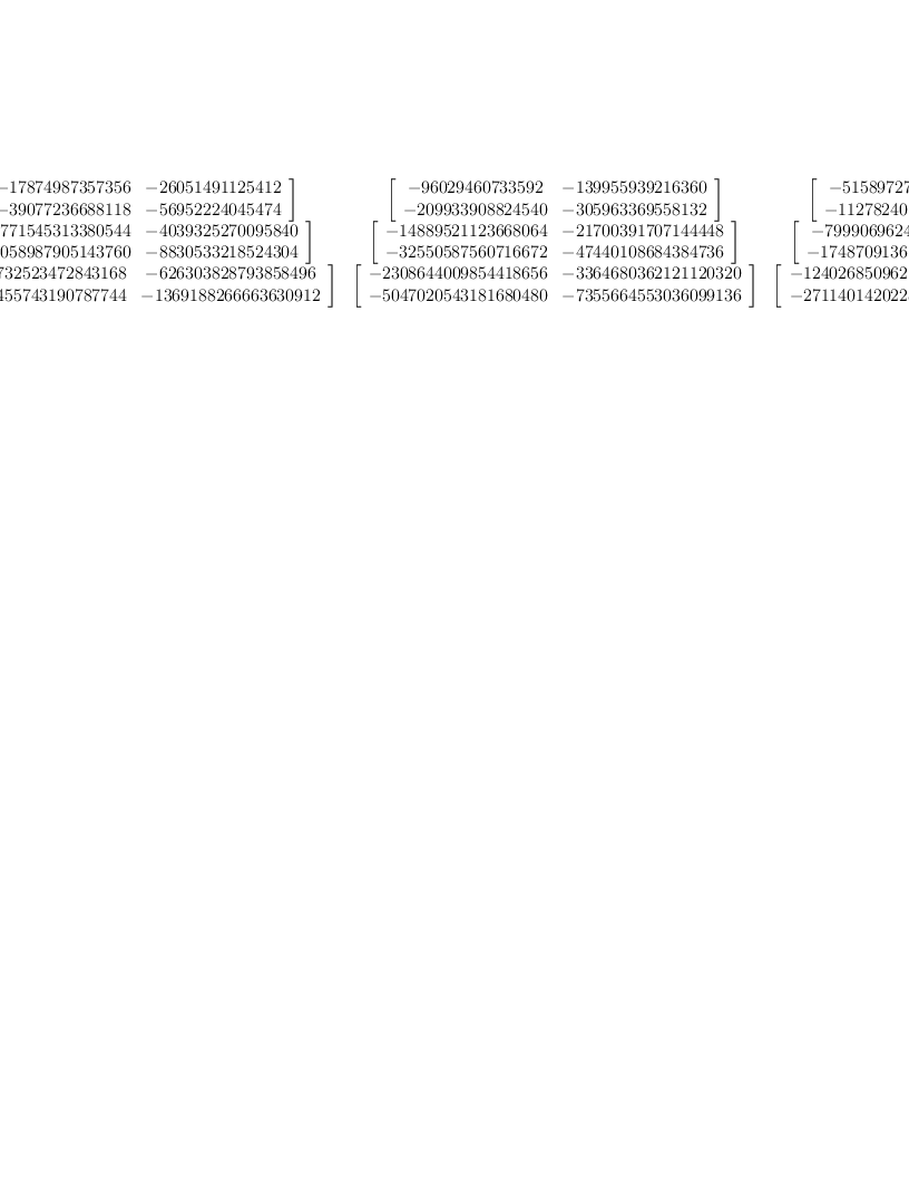 
\label{eq4}\left[ 
\begin{array}{ccc}
{\left[ 
\begin{array}{cc}
-{17874987357356}& -{26051491125412}
\
-{39077236688118}& -{56952224045474}
