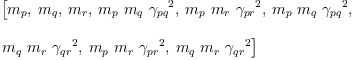 
\label{eq33}\begin{array}{@{}l}
\displaystyle
\left[{m_{p}}, \:{m_{q}}, \:{m_{r}}, \:{{m_{p}}\ {m_{q}}\ {{��_{pq}}^{2}}}, \:{{m_{p}}\ {m_{r}}\ {{��_{pr}}^{2}}}, \:{{m_{p}}\ {m_{q}}\ {{��_{pq}}^{2}}}, \: \right.
\
\
\displaystyle
\left.{{m_{q}}\ {m_{r}}\ {{��_{qr}}^{2}}}, \:{{m_{p}}\ {m_{r}}\ {{��_{pr}}^{2}}}, \:{{m_{q}}\ {m_{r}}\ {{��_{qr}}^{2}}}\right] 