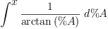 
\label{eq1}\int^{
\displaystyle
x}{{\frac{1}{\arctan \left({\%A}\right)}}\ {d \%A}}