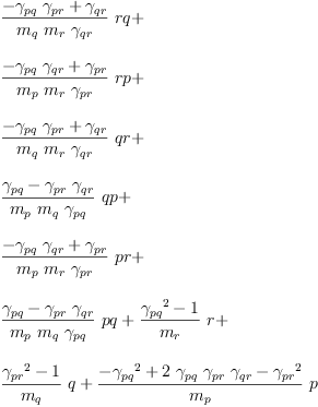 
\label{eq78}\begin{array}{@{}l}
\displaystyle
{{\frac{-{{��_{pq}}\ {��_{pr}}}+{��_{qr}}}{{m_{q}}\ {m_{r}}\ {��_{qr}}}}\  rq}+ 
\
\
\displaystyle
{{\frac{-{{��_{pq}}\ {��_{qr}}}+{��_{pr}}}{{m_{p}}\ {m_{r}}\ {��_{pr}}}}\  rp}+ 
\
\
\displaystyle
{{\frac{-{{��_{pq}}\ {��_{pr}}}+{��_{qr}}}{{m_{q}}\ {m_{r}}\ {��_{qr}}}}\  qr}+ 
\
\
\displaystyle
{{\frac{{��_{pq}}-{{��_{pr}}\ {��_{qr}}}}{{m_{p}}\ {m_{q}}\ {��_{pq}}}}\  qp}+ 
\
\
\displaystyle
{{\frac{-{{��_{pq}}\ {��_{qr}}}+{��_{pr}}}{{m_{p}}\ {m_{r}}\ {��_{pr}}}}\  pr}+ 
\
\
\displaystyle
{{\frac{{��_{pq}}-{{��_{pr}}\ {��_{qr}}}}{{m_{p}}\ {m_{q}}\ {��_{pq}}}}\  pq}+{{\frac{{{��_{pq}}^{2}}- 1}{m_{r}}}\  r}+ 
\
\
\displaystyle
{{\frac{{{��_{pr}}^{2}}- 1}{m_{q}}}\  q}+{{\frac{-{{��_{pq}}^{2}}+{2 \ {��_{pq}}\ {��_{pr}}\ {��_{qr}}}-{{��_{pr}}^{2}}}{m_{p}}}\  p}
