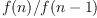 f(n)/f(n-1)