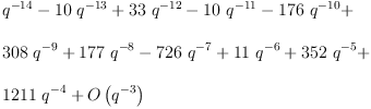 
\label{eq4}\begin{array}{@{}l}
\displaystyle
{{q}^{-{14}}}-{{10}\ {{q}^{-{13}}}}+{{33}\ {{q}^{-{12}}}}-{{1
0}\ {{q}^{-{11}}}}-{{176}\ {{q}^{-{10}}}}+ 
\
\
\displaystyle
{{308}\ {{q}^{- 9}}}+{{177}\ {{q}^{- 8}}}-{{726}\ {{q}^{- 7}}}+{{11}\ {{q}^{- 6}}}+{{352}\ {{q}^{- 5}}}+ 
\
\
\displaystyle
{{1211}\ {{q}^{- 4}}}+{O \left({{q}^{- 3}}\right)}
