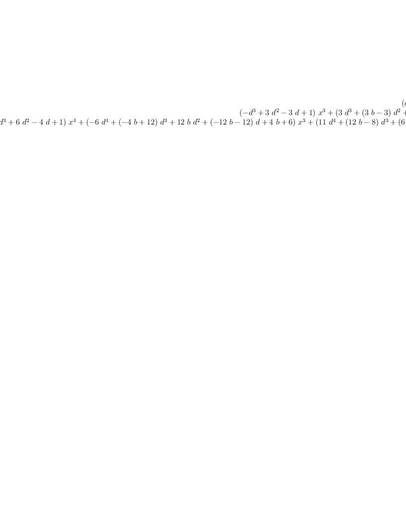 
\label{eq32}\left[ 
\begin{array}{c}
1 
\
{{{\left(- d + 1 \right)}\  x}+ b}
\
{{{\left({{d}^{2}}-{2 \  d}+ 1 \right)}\ {{x}^{2}}}+{{\left(-{{d}^{2}}-{2 \  b \  d}+{2 \  b}+ 1 \right)}\  x}+{{b}^{2}}+ b}
\
{{{\left(-{{d}^{3}}+{3 \ {{d}^{2}}}-{3 \  d}+ 1 \right)}\ {{x}^{3}}}+{{\left({3 \ {{d}^{3}}}+{{\left({3 \  b}- 3 \right)}\ {{d}^{2}}}+{{\left(-{6 \  b}- 3 \right)}\  d}+{3 \  b}+ 3 \right)}\ {{x}^{2}}}+{{\left(-{2 \ {{d}^{3}}}-{3 \  b \ {{d}^{2}}}+{{\left(-{3 \ {{b}^{2}}}-{3 \  b}\right)}\  d}+{3 \ {{b}^{2}}}+{6 \  b}+ 2 \right)}\  x}+{{b}^{3}}+{3 \ {{b}^{2}}}+{2 \  b}}
\
{{{\left({{d}^{4}}-{4 \ {{d}^{3}}}+{6 \ {{d}^{2}}}-{4 \  d}+ 1 \right)}\ {{x}^{4}}}+{{\left(-{6 \ {{d}^{4}}}+{{\left(-{4 \  b}+{12}\right)}\ {{d}^{3}}}+{{12}\  b \ {{d}^{2}}}+{{\left(-{{1
2}\  b}-{12}\right)}\  d}+{4 \  b}+ 6 \right)}\ {{x}^{3}}}+{{\left({{1
1}\ {{d}^{4}}}+{{\left({{12}\  b}- 8 \right)}\ {{d}^{3}}}+{{\left({6 \ {{b}^{2}}}-{6 \  b}- 6 \right)}\ {{d}^{2}}}+{{\left(-{{12}\ {{b}^{2}}}-{{24}\  b}- 8 \right)}\  d}+{6 \ {{b}^{2}}}+{{18}\  b}+{11}\right)}\ {{x}^{2}}}+{{\left(-{6 \ {{d}^{4}}}-{8 \  b \ {{d}^{3}}}+{{\left(-{6 \ {{b}^{2}}}-{6 \  b}\right)}\ {{d}^{2}}}+{{\left(-{4 \ {{b}^{3}}}-{{12}\ {{b}^{2}}}-{8 \  b}\right)}\  d}+{4 \ {{b}^{3}}}+{{18}\ {{b}^{2}}}+{{22}\  b}+ 6 \right)}\  x}+{{b}^{4}}+{6 \ {{b}^{3}}}+{{11}\ {{b}^{2}}}+{6 \  b}}

