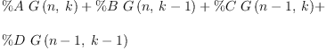 
\label{eq19}\begin{array}{@{}l}
\displaystyle
{\%A \ {G \left({n , \: k}\right)}}+{\%B \ {G \left({n , \:{k - 1}}\right)}}+{\%C \ {G \left({{n - 1}, \: k}\right)}}+ 
\
\
\displaystyle
{\%D \ {G \left({{n - 1}, \:{k - 1}}\right)}}
