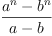 \displaylines{\qdd
\frac{a^{n}
      -b^{n}}{
      a
      -b}
\cr}
