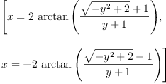 
\label{eq6}\begin{array}{@{}l}
\displaystyle
\left[{x ={2 \ {\arctan \left({\frac{{\sqrt{-{{y}^{2}}+ 2}}+ 1}{y + 1}}\right)}}}, \: \right.
\
\
\displaystyle
\left.{x = -{2 \ {\arctan \left({\frac{{\sqrt{-{{y}^{2}}+ 2}}- 1}{y + 1}}\right)}}}\right] 
